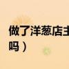 做了洋葱店主怎么卖货（做洋葱店主真的赚钱吗）