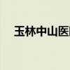 玉林中山医院电话号码（玉林中山医院）