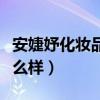 安婕妤化妆品怎么样辩真假（安婕妤化妆品怎么样）