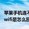 苹果手机连不上wifi是怎么回事（手机连不上wifi是怎么回事）