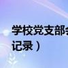 学校党支部会议记录2022（学校党支部会议记录）