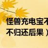怪兽充电宝不归还后果没有押金（怪兽充电宝不归还后果）
