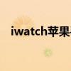 iwatch苹果手表英语（iwatch苹果手表）