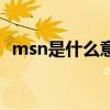 msn是什么意思啊医学（msn是什么意思）