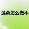 莲藕怎么做不发黑好吃（莲藕怎么做不发黑）