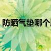 防晒气垫哪个牌子好用（气垫哪个牌子好用）