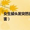 女生掉头发突然很厉害是不是得病了（女生掉头发突然很厉害）