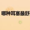 哪种耳塞最舒适最隔音（隔音耳塞哪里有卖）