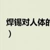 焊锡对人体的危害有哪些（焊锡对人体的危害）