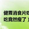 健胃消食片吃竟然瘦了怎么回事（健胃消食片吃竟然瘦了）