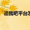 追我吧平台怎么样（追我吧app是真的吗）
