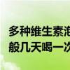 多种维生素泡腾片一般几天喝一次（泡腾片一般几天喝一次）