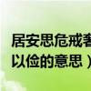 居安思危戒奢以俭的意思是啥（居安思危戒奢以俭的意思）