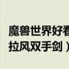 魔兽世界好看的双手剑幻化掉落（魔兽幻化最拉风双手剑）