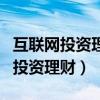 互联网投资理财收到热议的主要原因（互联网投资理财）