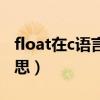 float在c语言中怎么用（float在c语言中的意思）