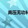 高压无功补偿的作用(高压无功补偿) 高压无功补偿的作用(高压无功补偿)