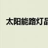 太阳能路灯品牌怎么选（太阳能路灯品牌）