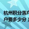杭州积分落户要多少分才能落户（杭州积分落户要多少分）