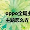 oppo全局主题怎么换锁屏壁纸（oppo全局主题怎么弄）