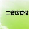 二套房首付比例最新政策（二套房首付）