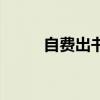 自费出书要花多少钱（自费出书）