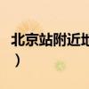 北京站附近地铁站在哪里（附近地铁站在哪里）