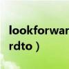 lookforwardtodoingsth例句（lookforwardto）