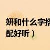 妍和什么字搭配好听女孩名字（妍和什么字搭配好听）