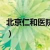 北京仁和医院怎么样样（北京仁和医院怎么样）