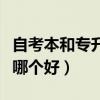 自考本和专升本区别哪个好（自考本和专升本哪个好）