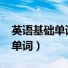 英语基础单词4000个含中文翻译（英语基础单词）