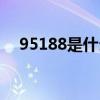 95188是什么电话（95508是什么电话）