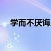 学而不厌诲人不倦读音（诲人不倦读音）