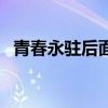 青春永驻后面一句（青春永驻是什么意思）