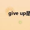 give up是什么意思（up是什么意思）