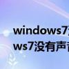 windows7没有声音插耳机有声音（windows7没有声音）