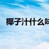 椰子汁什么味道算坏了(椰子汁什么味道) 椰子汁什么味道算坏了(椰子汁什么味道)