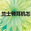 兰士顿耳机怎么样贴吧（兰士顿耳机怎么样）