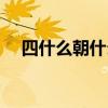 四什么朝什么的成语词(四什么朝什么) 四什么朝什么的成语词(四什么朝什么)