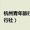 杭州青年旅行社电话号码多少号（杭州青年旅行社）