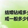 结婚钻戒多少钱一克2023年价格表（结婚钻戒一般多少钱）