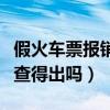 假火车票报销能被税务发现吗（假火车票报销查得出吗）