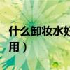 什么卸妆水好用而且卸的干净（什么卸妆水好用）