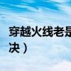 穿越火线老是卡屏不动（穿越火线卡屏怎么解决）