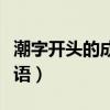 潮字开头的成语接龙大全集意（潮字开头的成语）