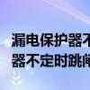 漏电保护器不定时跳闸是怎么回事(漏电保护器不定时跳闸) 漏电保护器不定时跳闸是怎么回事(漏电保护器不定时跳闸)