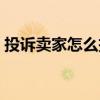 投诉卖家怎么投诉（投诉淘宝商家怎么投诉）