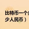比特币一个多少人民币2009（比特币一个多少人民币）