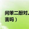 间苯二酚对人体有害吗?（间苯二酚对人有危害吗）